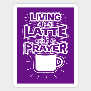 Living On A Latte And A Prayer Magnet